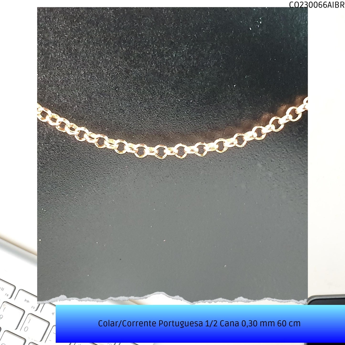 Colar/Corrente Portuguesa 1/2 Cana 0.30 mm 60 cm   - Código.: CO230066AIBR  - Peso.: 3.4 gr