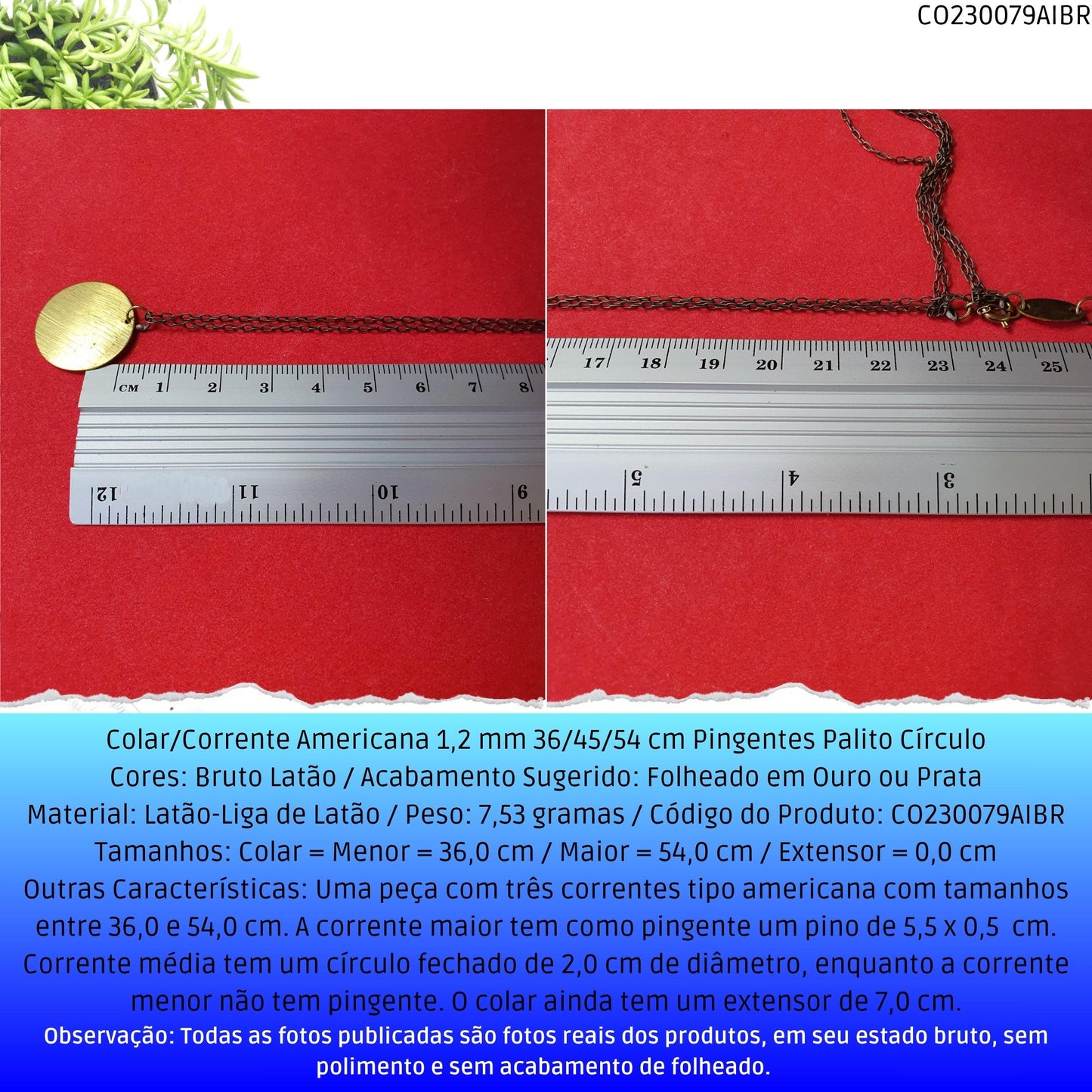 Colar/Corrente Americana 1.2 mm 36/45/54 cm Pingentes Palito Círculo  - Código.: CO230079AIBR  - Peso.: 7.5 gr
