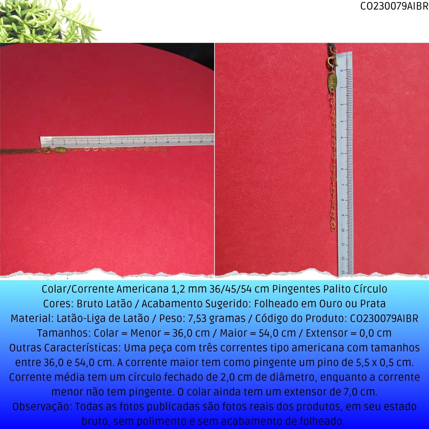 Colar/Corrente Americana 1.2 mm 36/45/54 cm Pingentes Palito Círculo  - Código.: CO230079AIBR  - Peso.: 7.5 gr