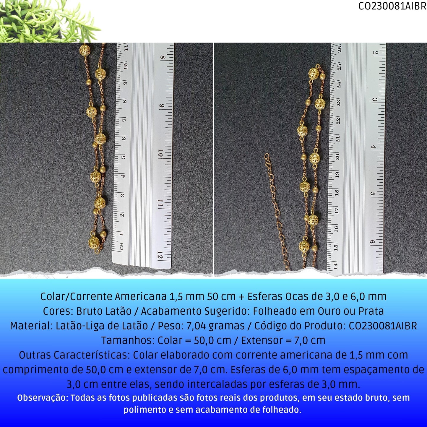 Colar/Corrente Americana 1.5 mm 50 cm + Esferas Ocas 6.0 mm  - Código.: CO230081AIBR  - Peso.: 7.0 gr
