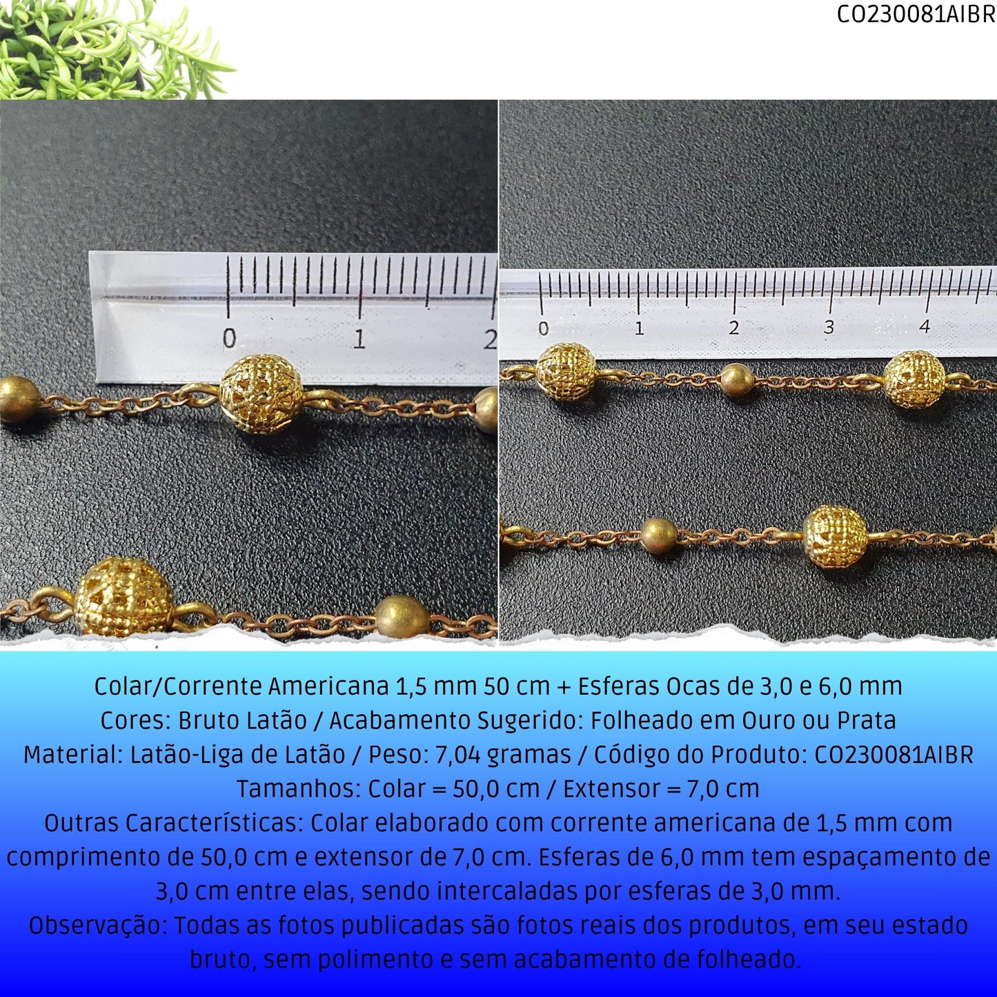 Colar/Corrente Americana 1.5 mm 50 cm + Esferas Ocas 6.0 mm  - Código.: CO230081AIBR  - Peso.: 7.0 gr