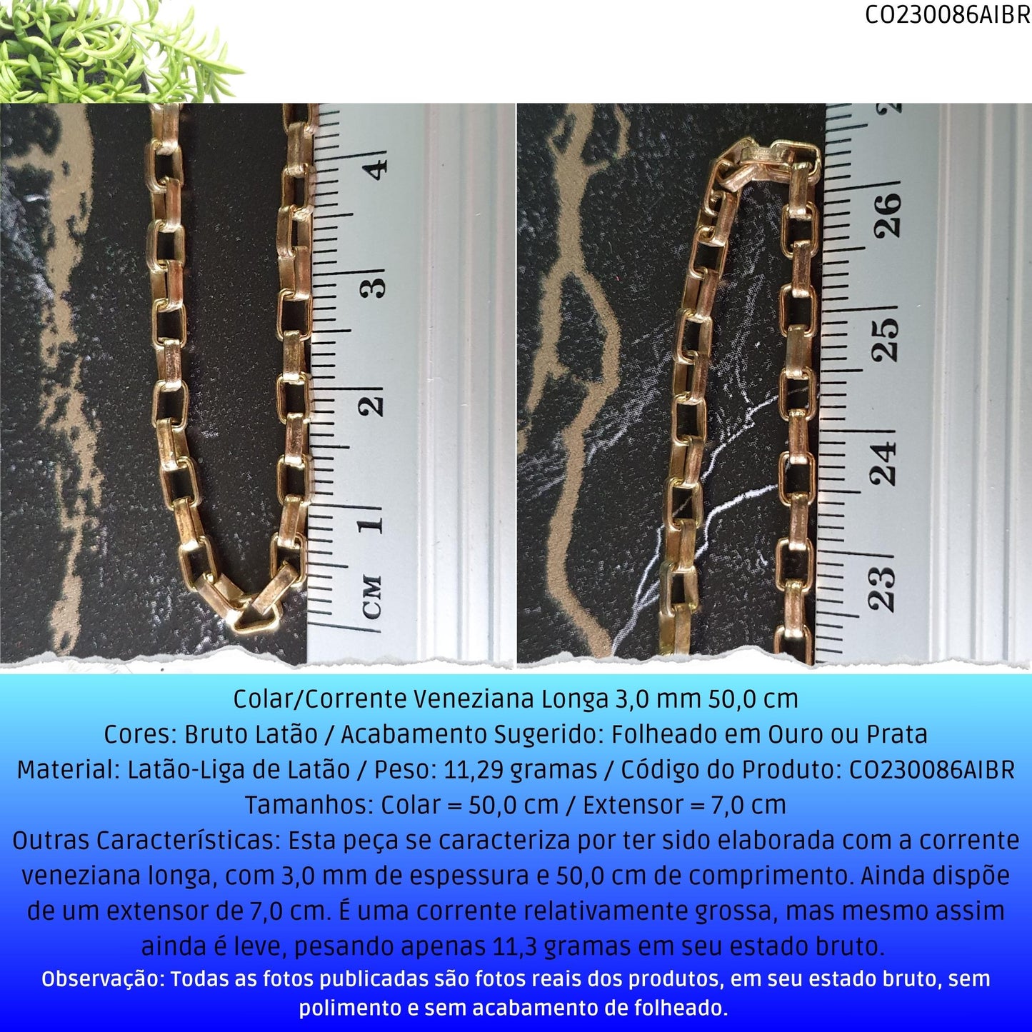 Colar/Corrente Veneziana Longa 3.0 mm 50.0 cm  - Código.: CO230086AIBR  - Peso.: 11.3 gr
