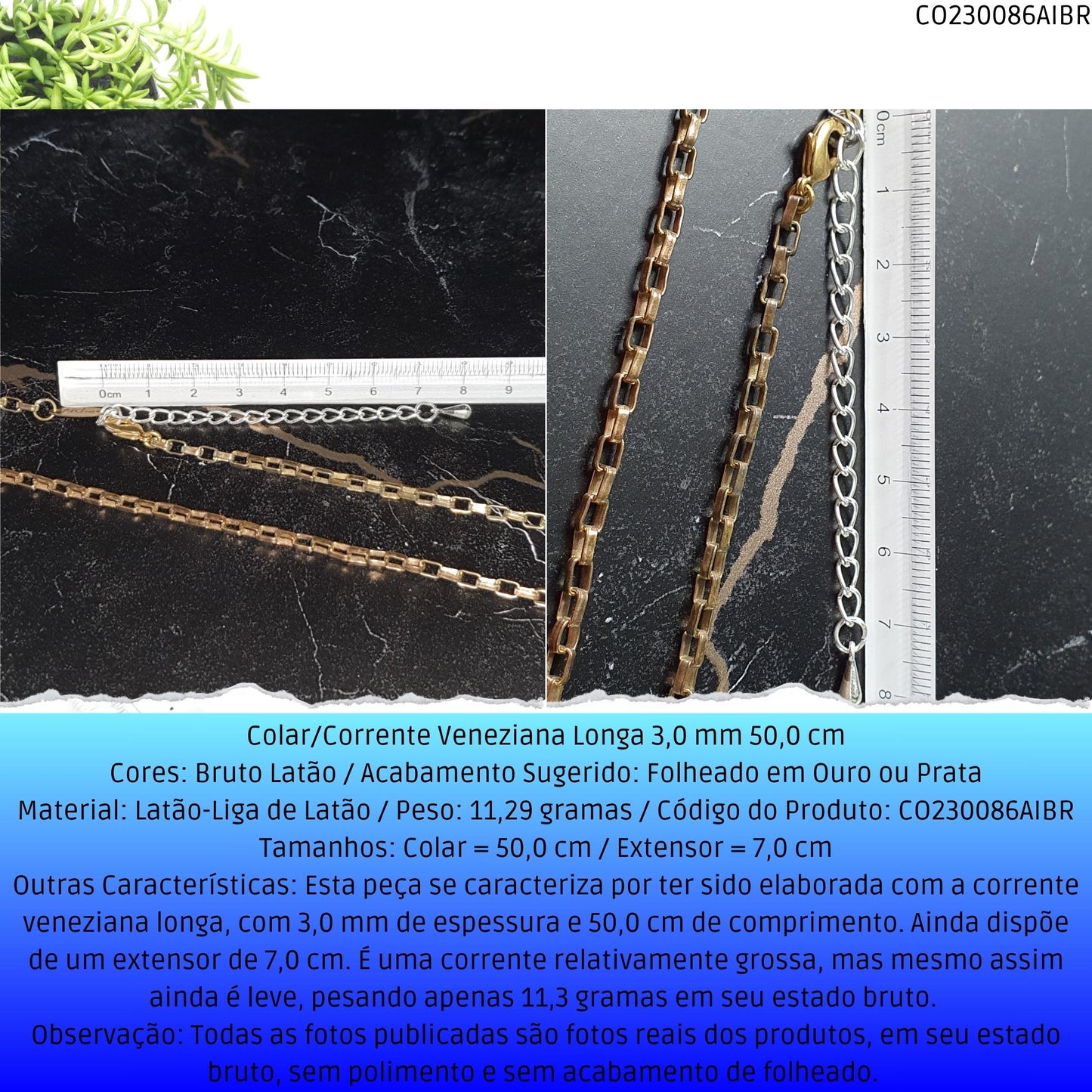 Colar/Corrente Veneziana Longa 3.0 mm 50.0 cm  - Código.: CO230086AIBR  - Peso.: 11.3 gr