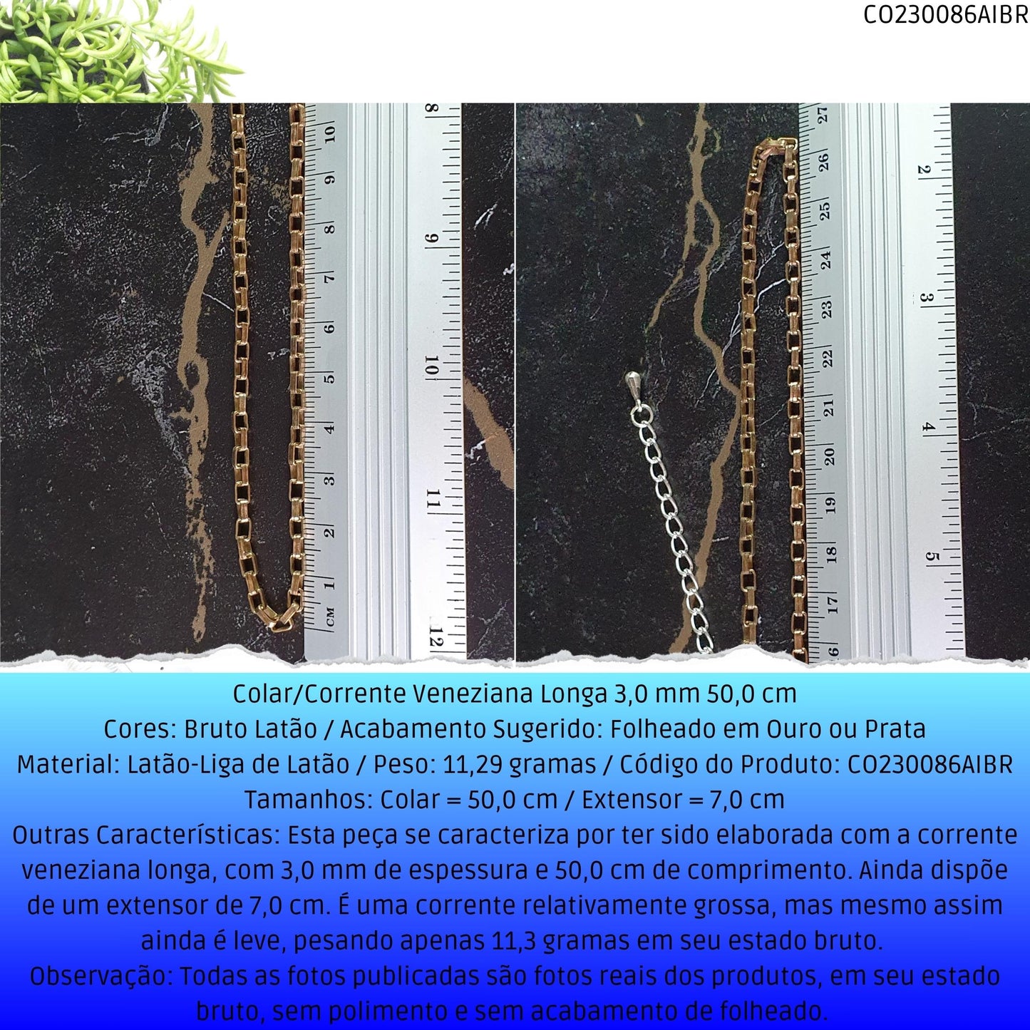 Colar/Corrente Veneziana Longa 3.0 mm 50.0 cm  - Código.: CO230086AIBR  - Peso.: 11.3 gr