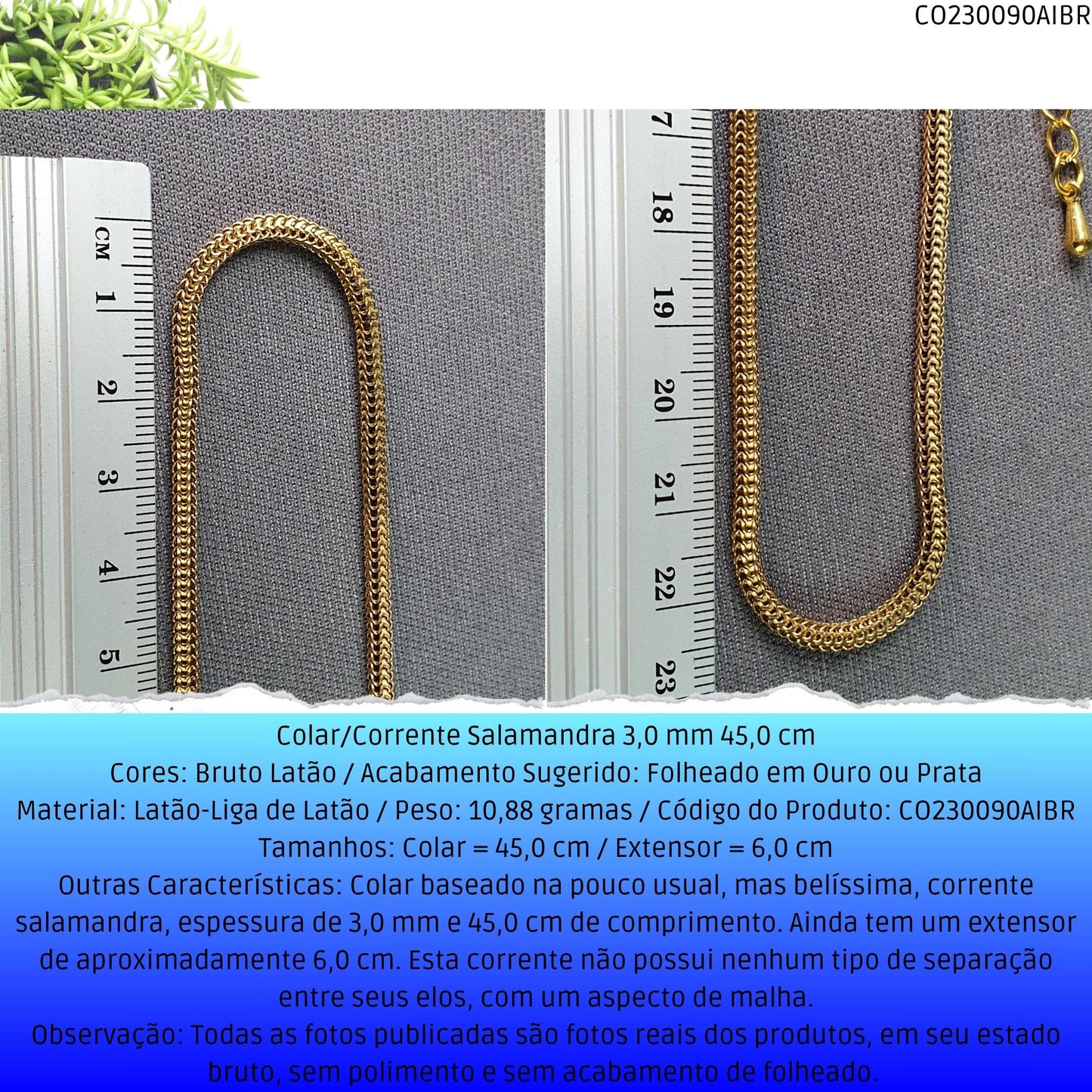 Colar/Corrente Salamandra 3.0 mm 45.0 cm  - Código.: CO230090AIBR  - Peso.: 10.9 gr