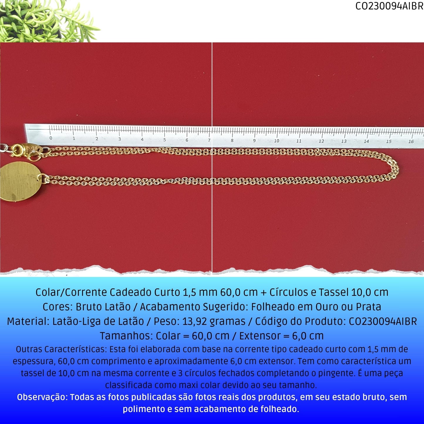 Colar/Corrente Cadeado Curto 1.5 mm 60.0 cm + Círculos e Tassel 10.0 cm  - Código.: CO230094AIBR  - Peso.: 13.9 gr