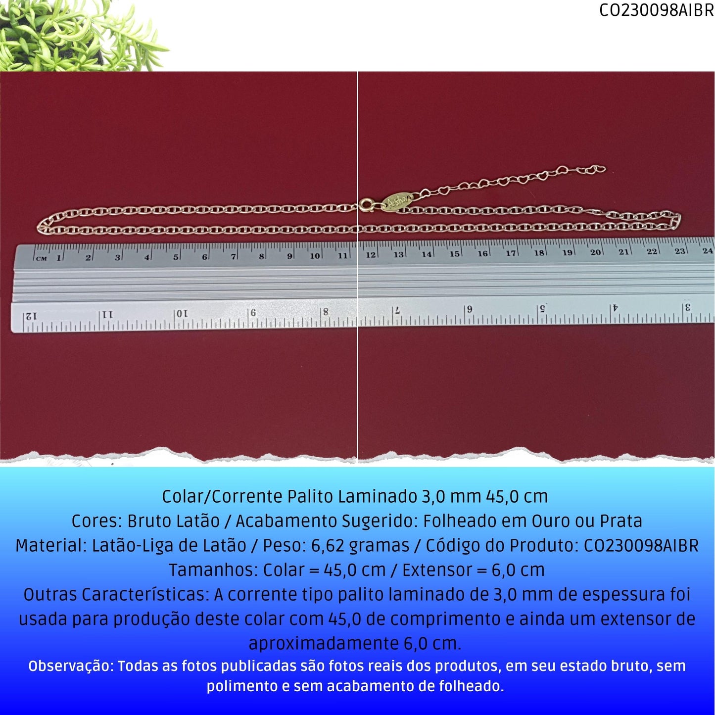 Colar/Corrente Palito Laminado 3.0 mm 45.0 cm   - Código.: CO230098AIBR  - Peso.: 6.6 gr