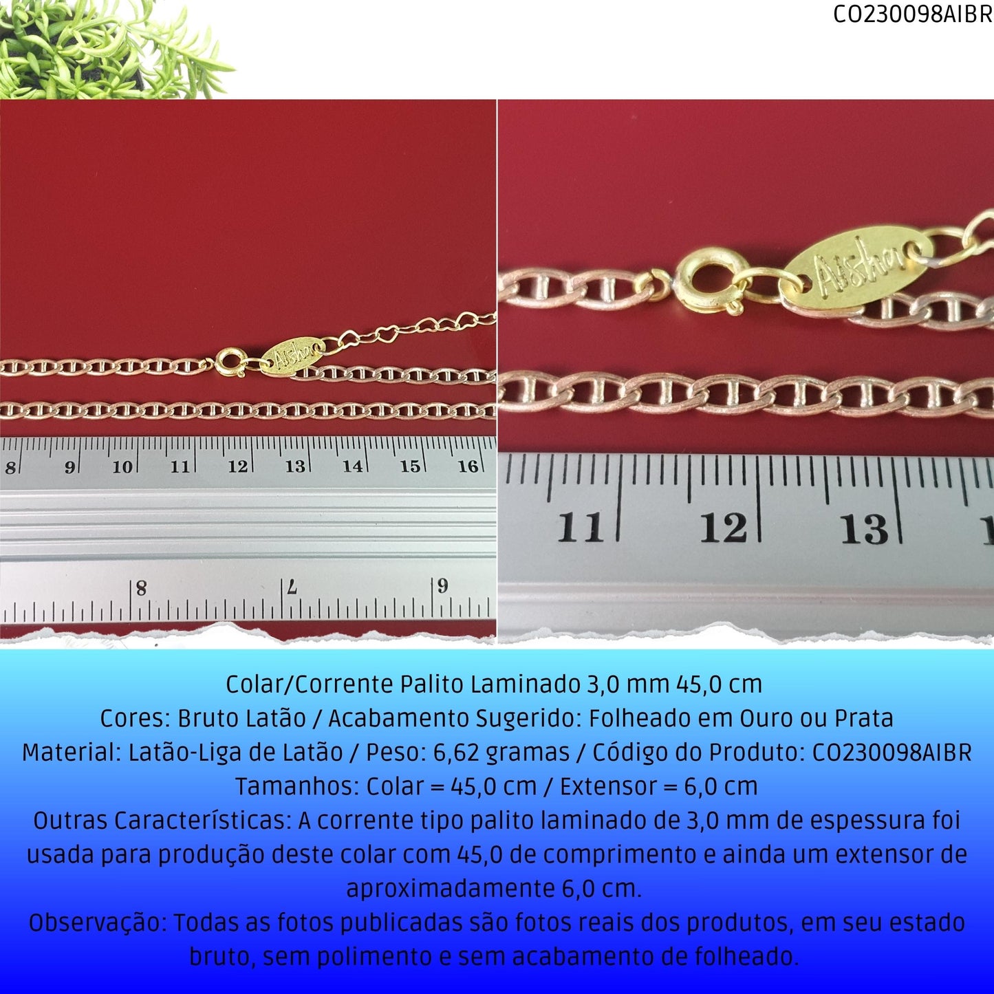 Colar/Corrente Palito Laminado 3.0 mm 45.0 cm   - Código.: CO230098AIBR  - Peso.: 6.6 gr