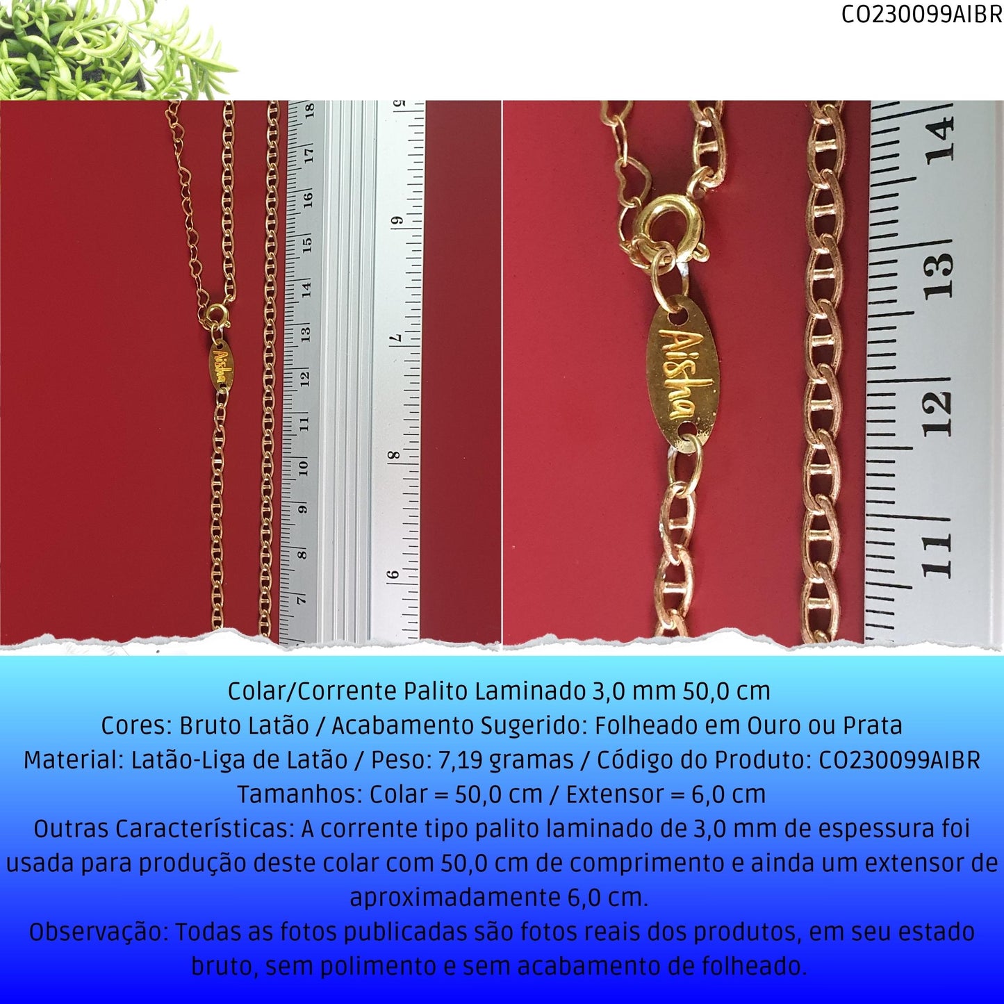 Colar/Corrente Palito Laminado 3.0 mm 50.0 cm   - Código.: CO230099AIBR  - Peso.: 7.2 gr