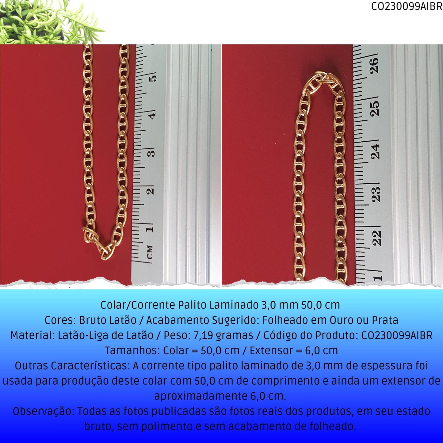 Colar/Corrente Palito Laminado 3.0 mm 50.0 cm   - Código.: CO230099AIBR  - Peso.: 7.2 gr