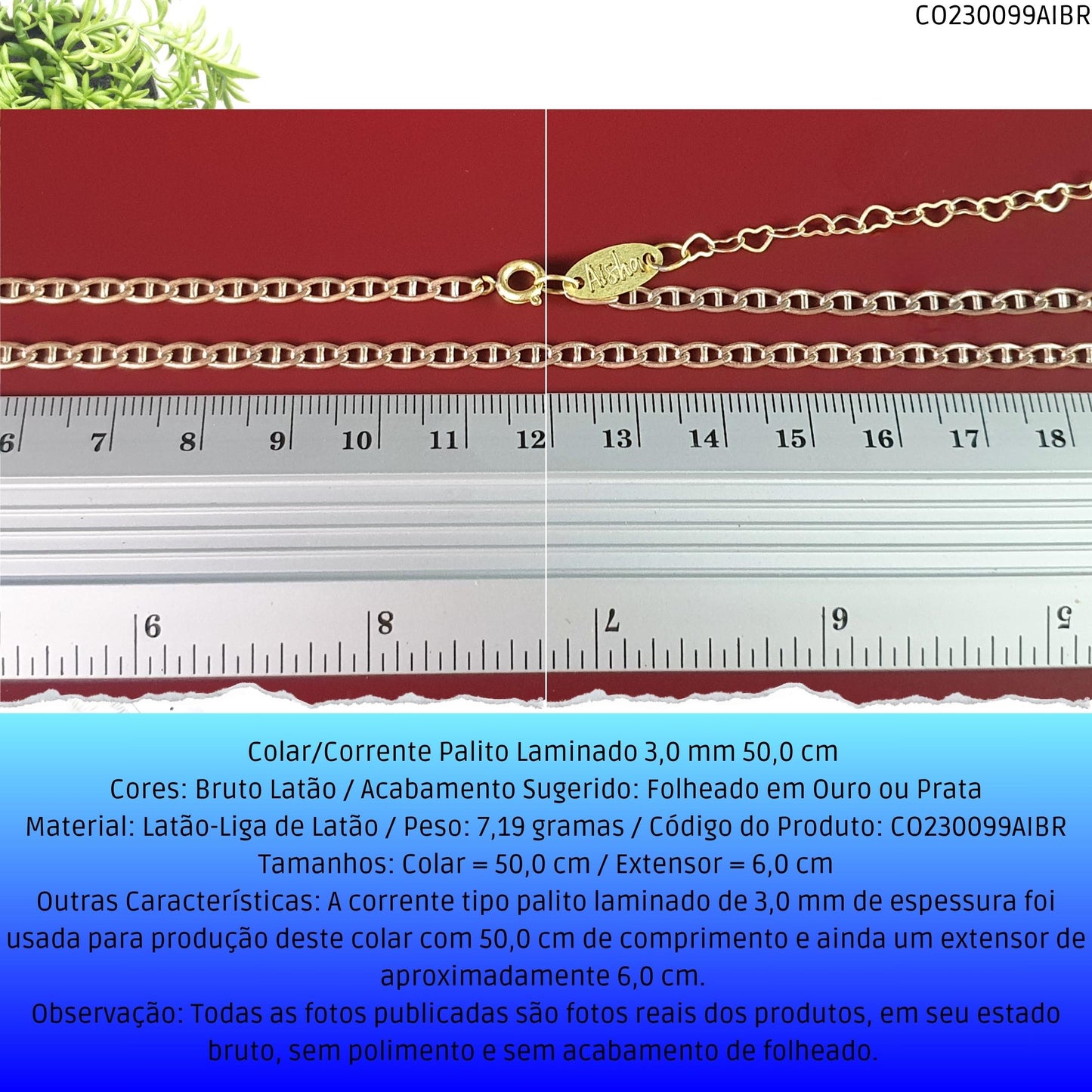 Colar/Corrente Palito Laminado 3.0 mm 50.0 cm   - Código.: CO230099AIBR  - Peso.: 7.2 gr