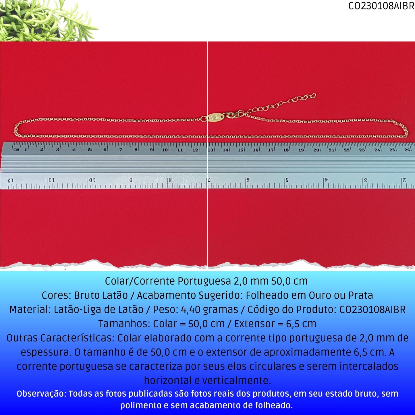 Colar/Corrente Portuguesa 2.0 mm 50.0 cm   - Código.: CO230108AIBR  - Peso.: 4.4 gr