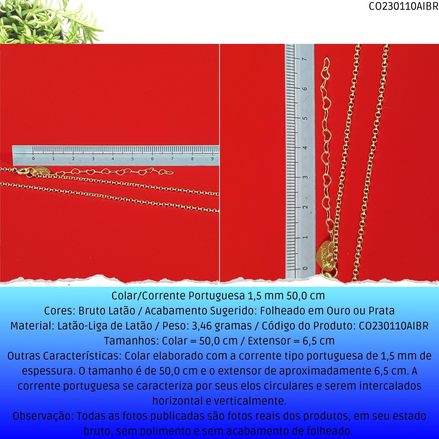 Colar/Corrente Portuguesa 1.5 mm 50.0 cm   - Código.: CO230110AIBR  - Peso.: 3.5 gr