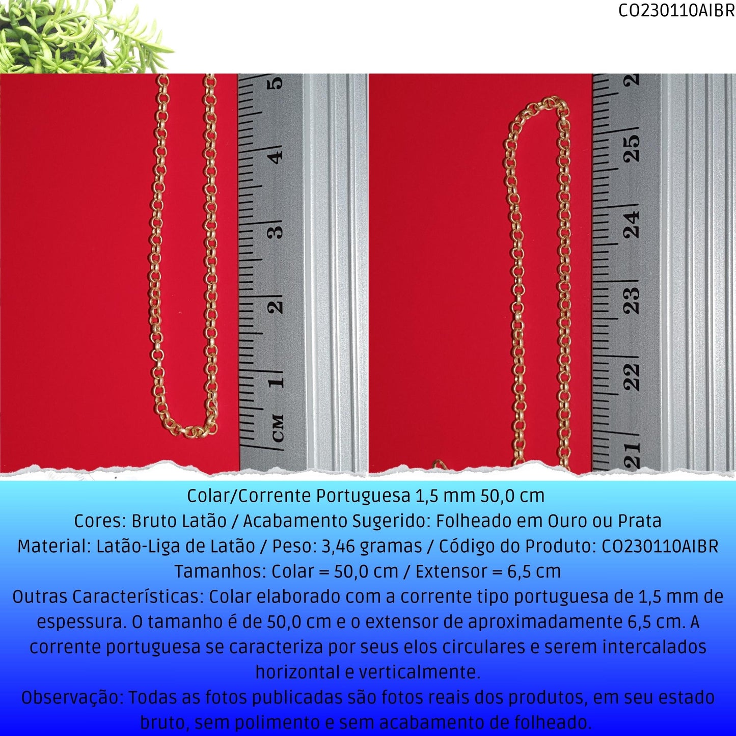 Colar/Corrente Portuguesa 1.5 mm 50.0 cm   - Código.: CO230110AIBR  - Peso.: 3.5 gr