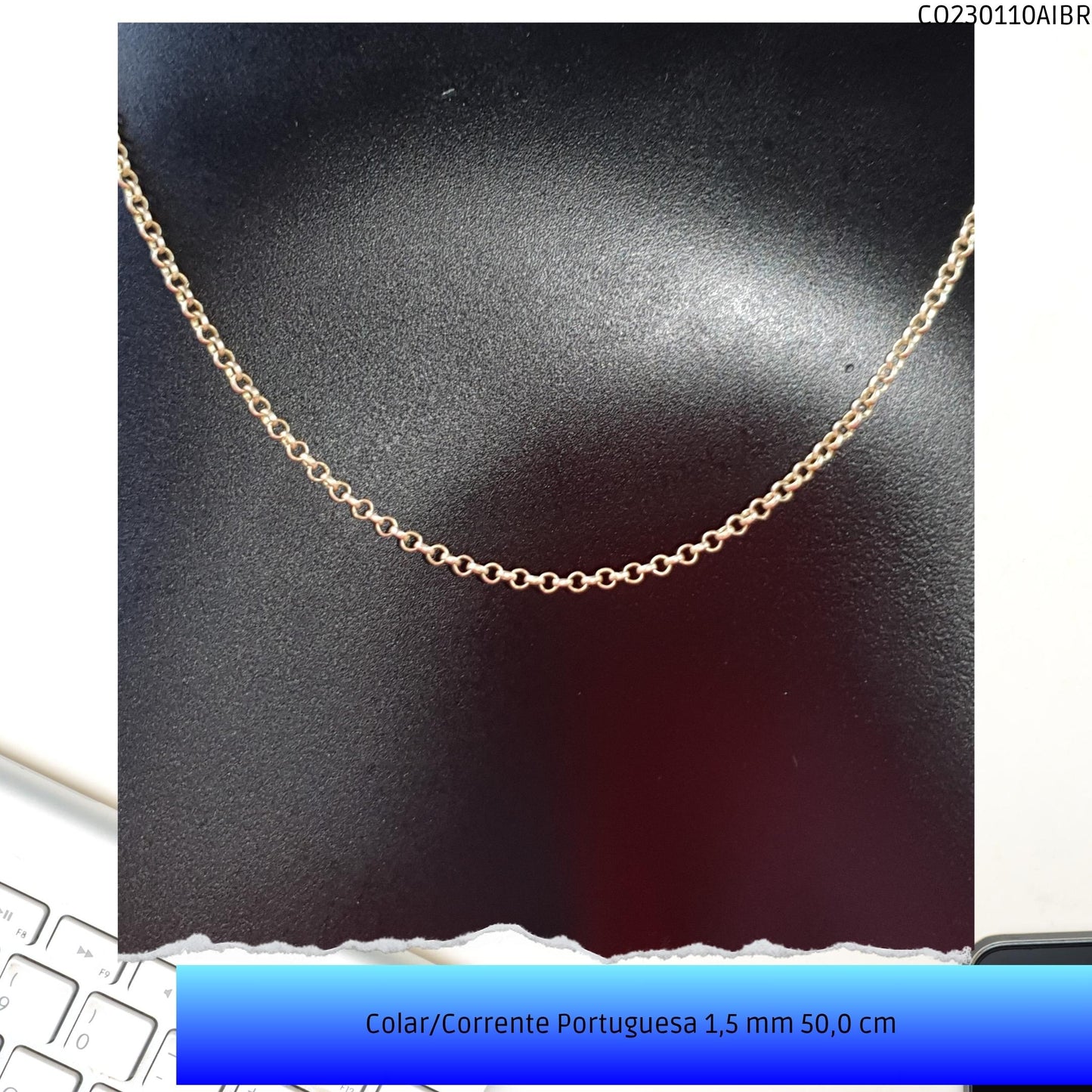 Colar/Corrente Portuguesa 1.5 mm 50.0 cm   - Código.: CO230110AIBR  - Peso.: 3.5 gr