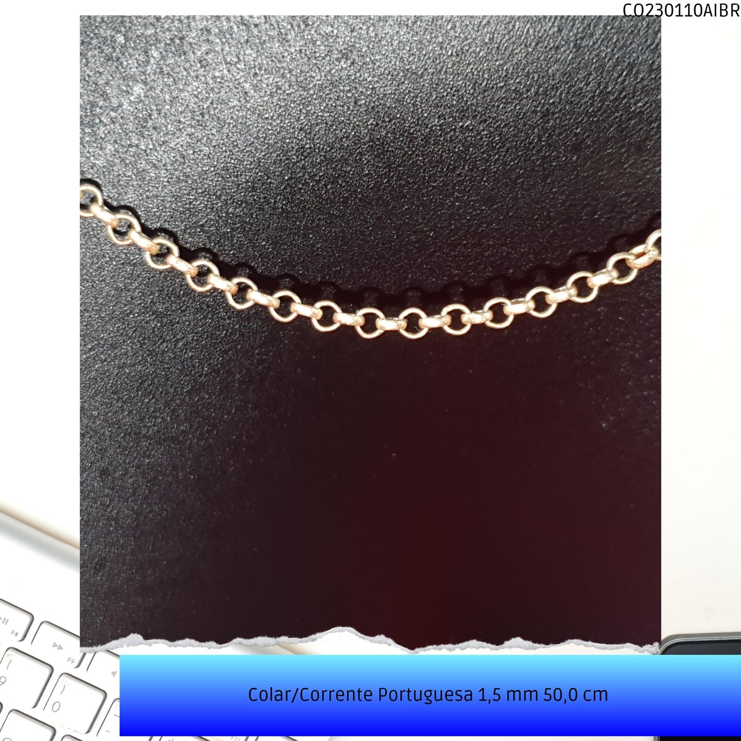Colar/Corrente Portuguesa 1.5 mm 50.0 cm   - Código.: CO230110AIBR  - Peso.: 3.5 gr