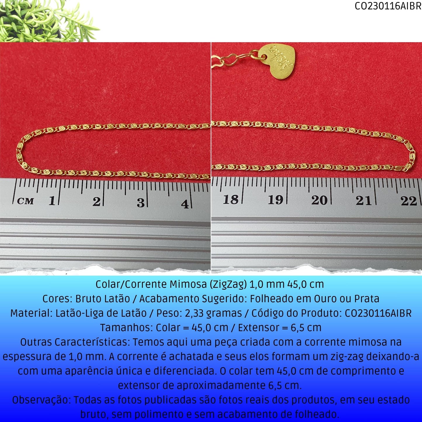 Colar/Corrente Mimosa (ZigZag) 1.0 mm 45 cm   - Código.: CO230116AIBR  - Peso.: 2.3 gr