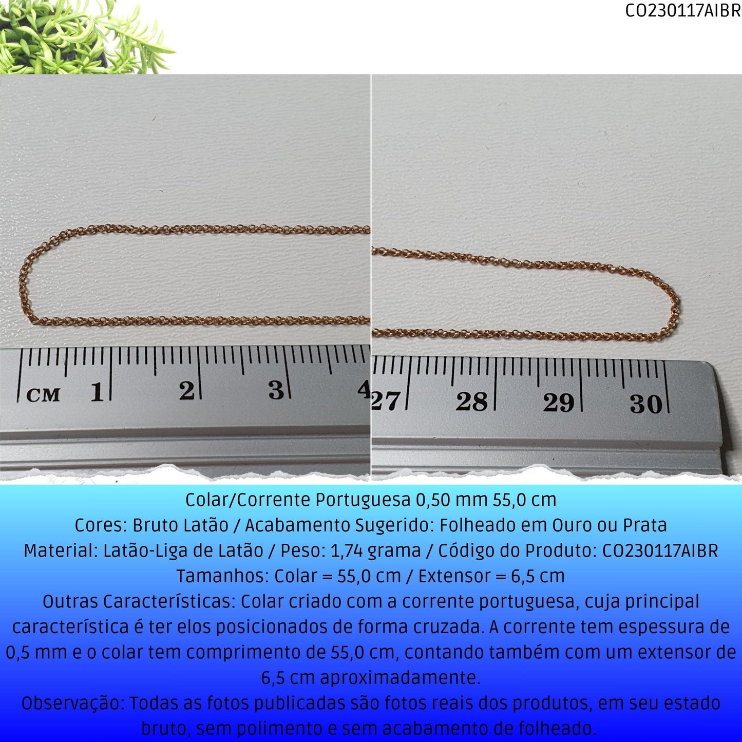 Colar/Corrente Portuguesa 0.50 mm 55.0 cm  - Código.: CO230117AIBR  - Peso.: 1.7 gr