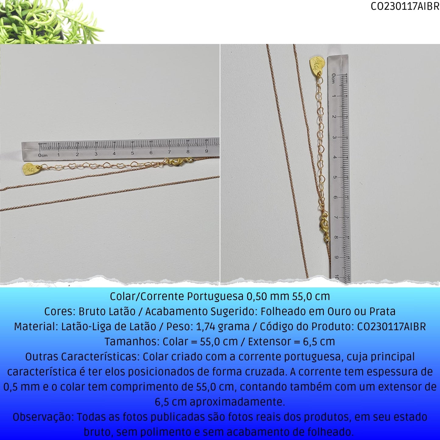 Colar/Corrente Portuguesa 0.50 mm 55.0 cm  - Código.: CO230117AIBR  - Peso.: 1.7 gr