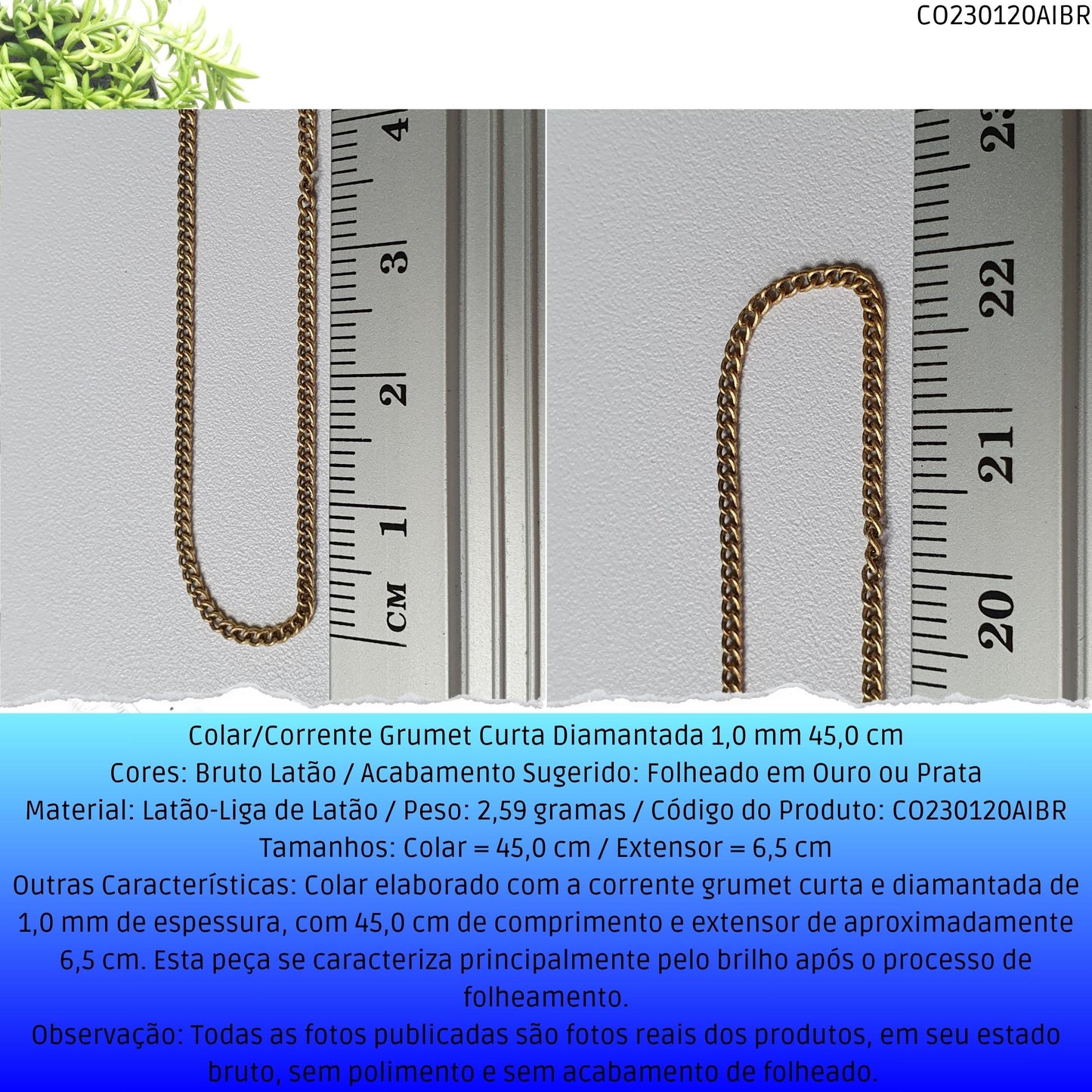 Colar/Corrente Grumet Curta Diamantada 1.0 mm 45.0 cm  - Código.: CO230120AIBR  - Peso.: 2.6 gr
