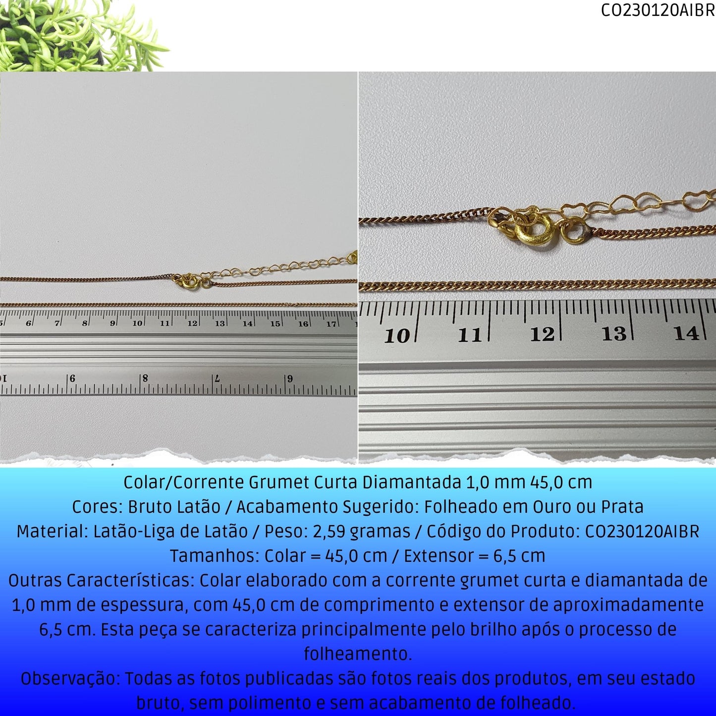Colar/Corrente Grumet Curta Diamantada 1.0 mm 45.0 cm  - Código.: CO230120AIBR  - Peso.: 2.6 gr