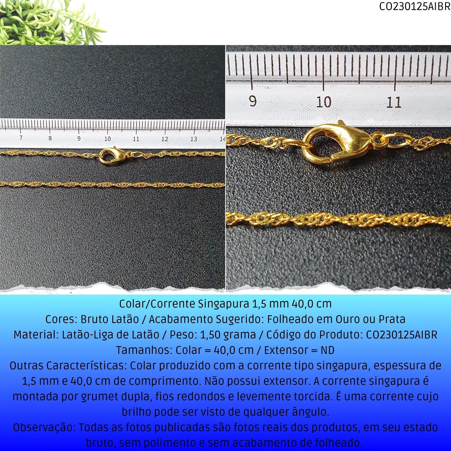 Colar/Corrente Singapura 1.5 mm 40.0 cm  - Código.: CO230125AIBR  - Peso.: 1.5 gr