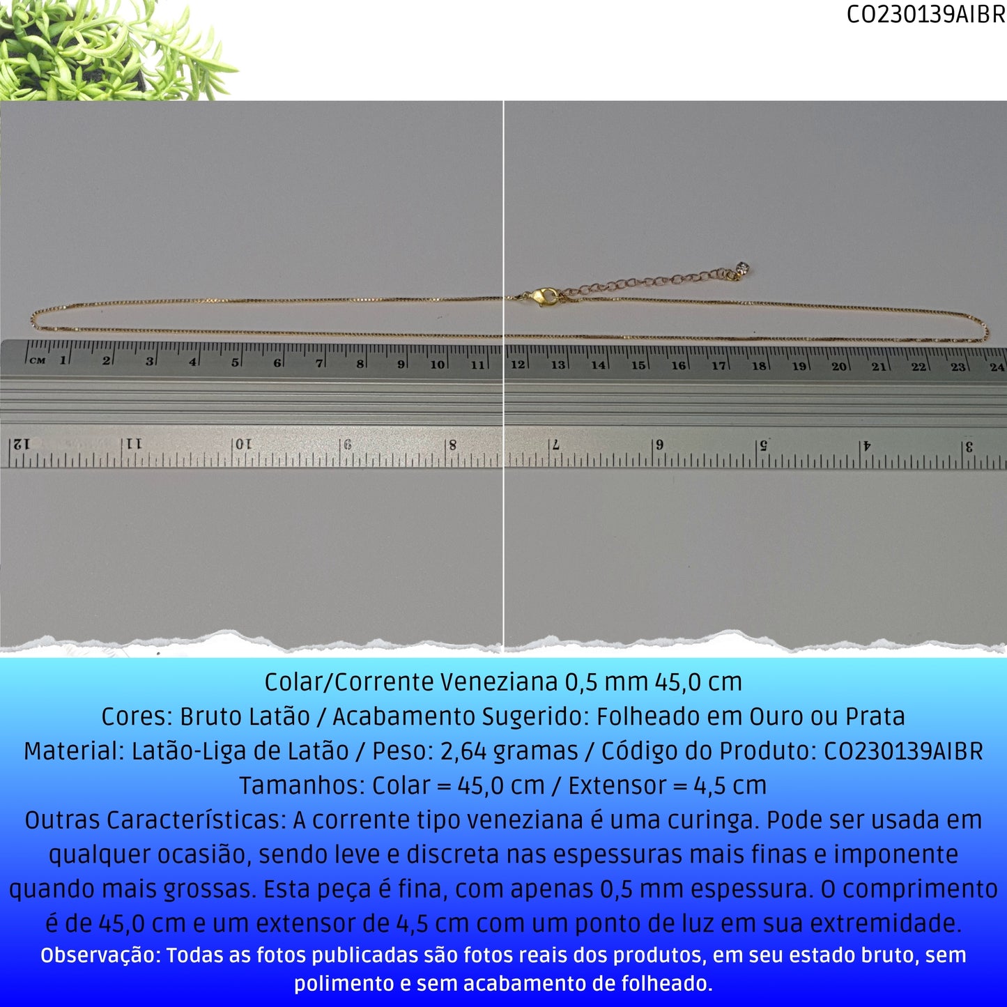 Colar/Corrente Veneziana 0.5 mm 45.0 cm   - Código.: CO230139AIBR  - Peso.: 2.6 gr