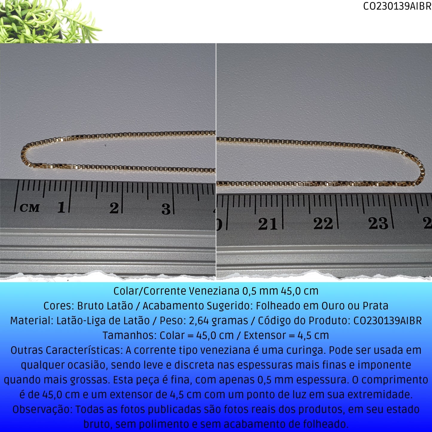 Colar/Corrente Veneziana 0.5 mm 45.0 cm   - Código.: CO230139AIBR  - Peso.: 2.6 gr