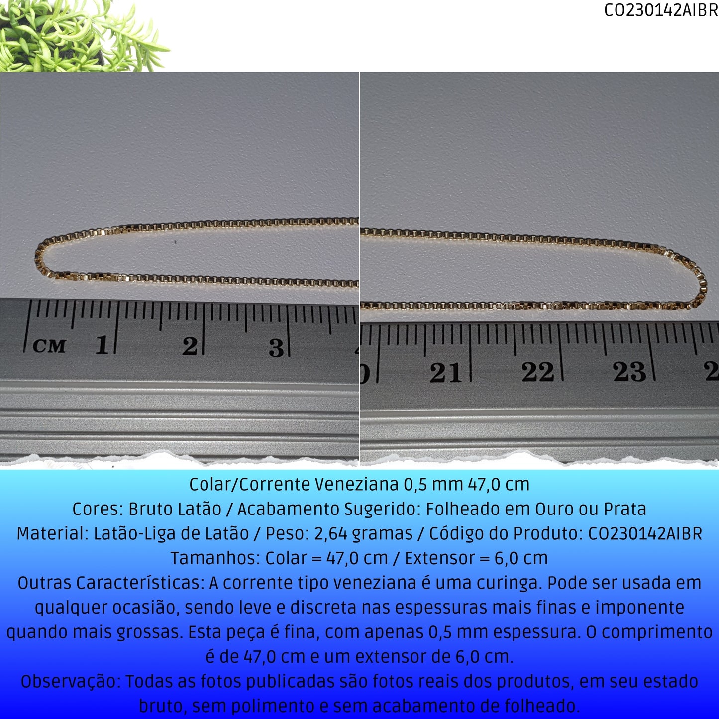 Colar/Corrente Veneziana 0.5 mm 47.0 cm   - Código.: CO230142AIBR  - Peso.: 2.6 gr