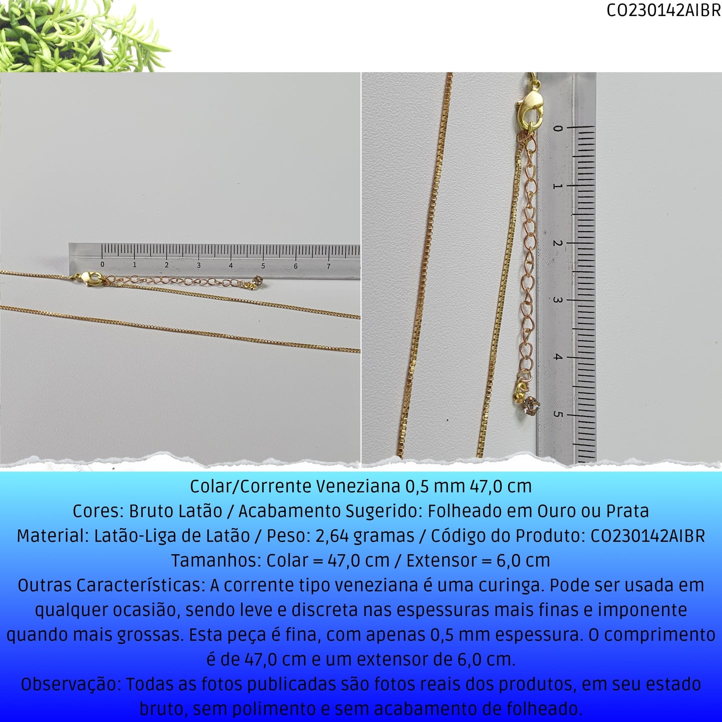 Colar/Corrente Veneziana 0.5 mm 47.0 cm   - Código.: CO230142AIBR  - Peso.: 2.6 gr