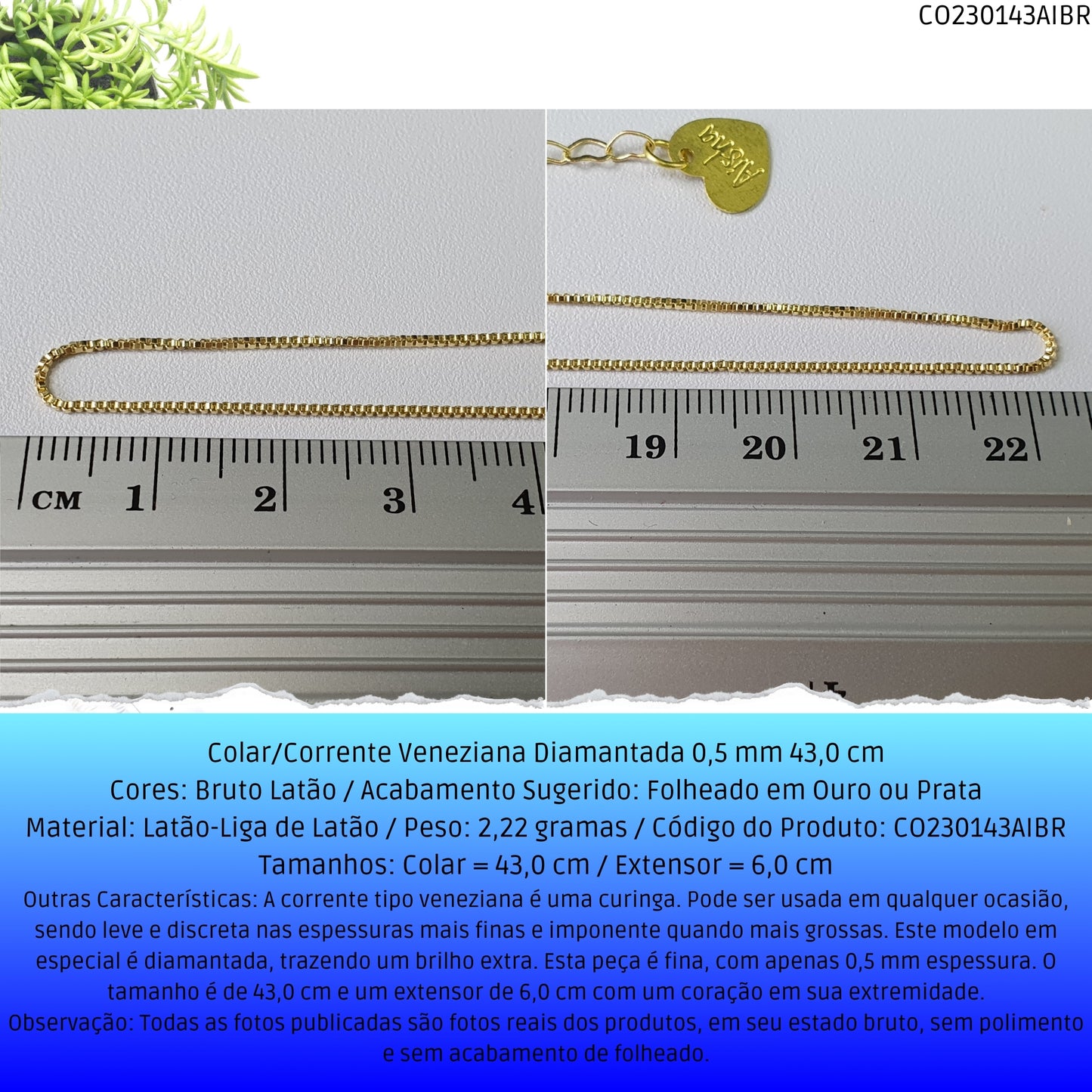 Colar/Corrente Veneziana Diamantada 0.5 mm 43.0 cm   - Código.: CO230143AIBR  - Peso.: 2.2 gr