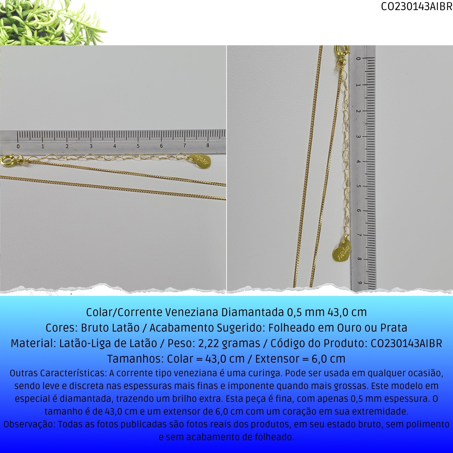 Colar/Corrente Veneziana Diamantada 0.5 mm 43.0 cm   - Código.: CO230143AIBR  - Peso.: 2.2 gr