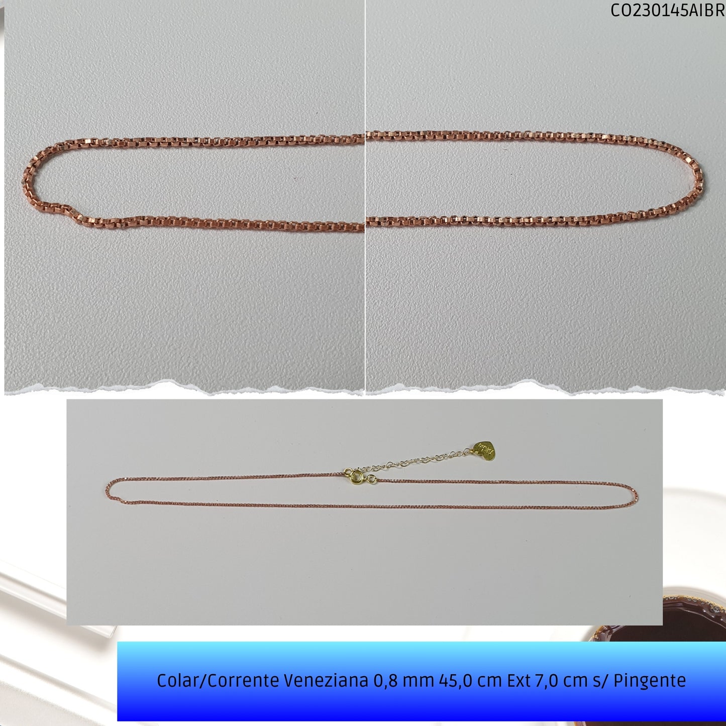 Colar/Corrente Veneziana 0.8 mm 45.0 cm Ext 6.0 cm s/ Pingente   - Código.: CO230145AIBR  - Peso.: 2.8 gr