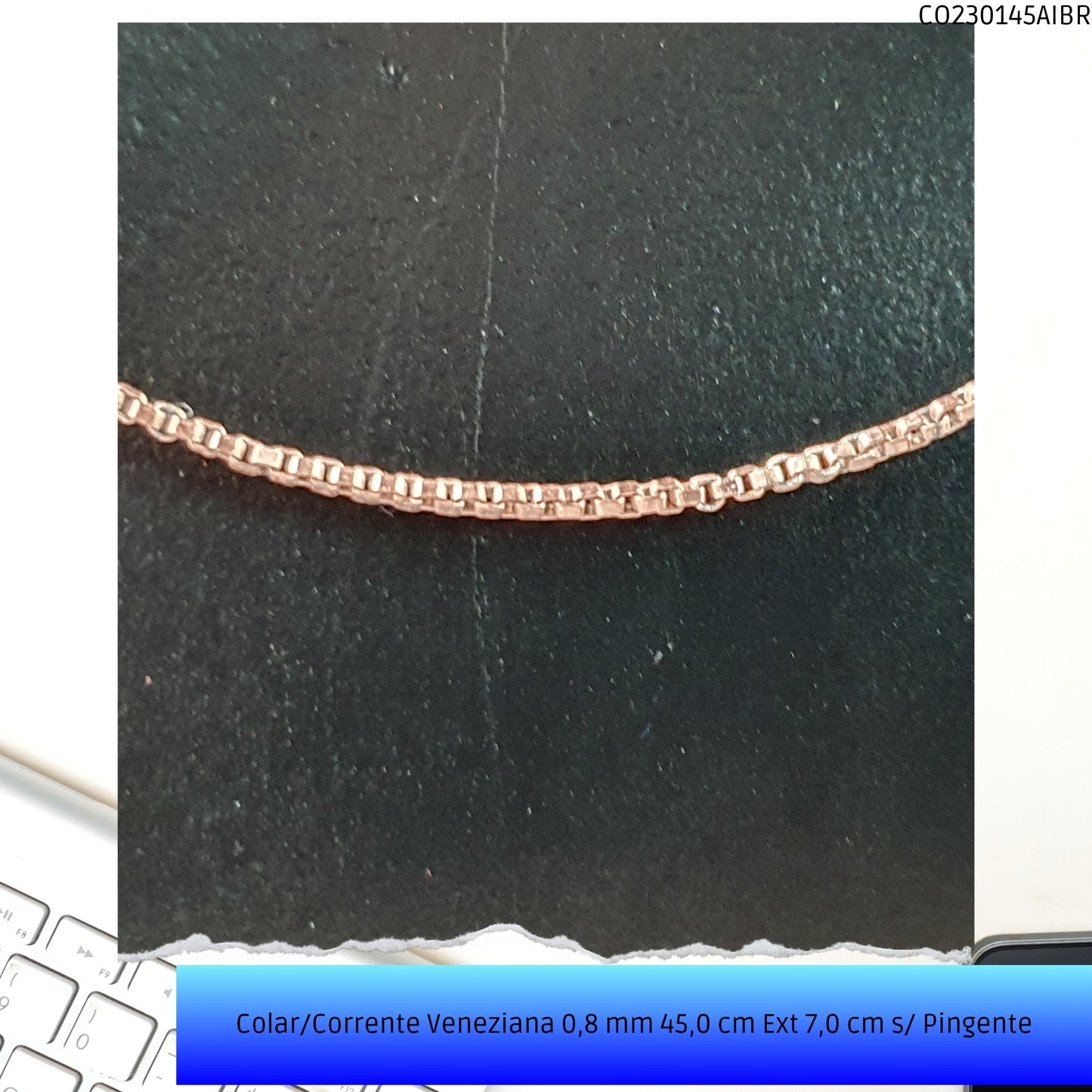 Colar/Corrente Veneziana 0.8 mm 45.0 cm Ext 6.0 cm s/ Pingente   - Código.: CO230145AIBR  - Peso.: 2.8 gr