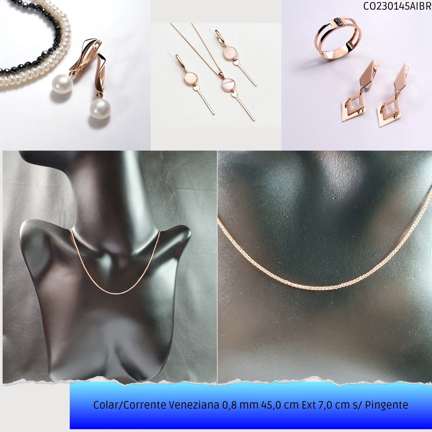 Colar/Corrente Veneziana 0.8 mm 45.0 cm Ext 6.0 cm s/ Pingente   - Código.: CO230145AIBR  - Peso.: 2.8 gr