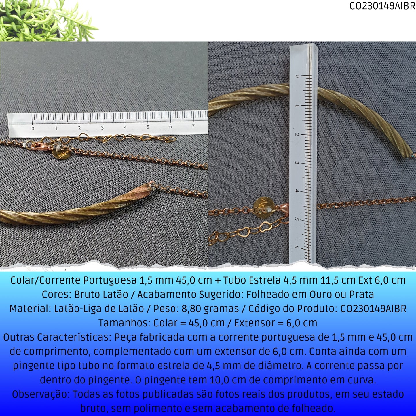 Colar/Corrente Portuguesa 1.5 mm 45.0 cm + Tubo Estrela 4.5 mm 11.5 cm Ext 6.0 cm   - Código.: CO230149AIBR  - Peso.: 8.8 gr