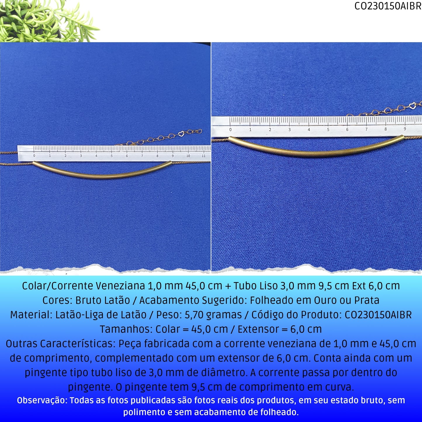 Colar/Corrente Veneziana 1.0 mm 45.0 cm + Tubo Liso 3.0 mm 9.5 cm Ext 6.0 cm   - Código.: CO230150AIBR  - Peso.: 5.7 gr