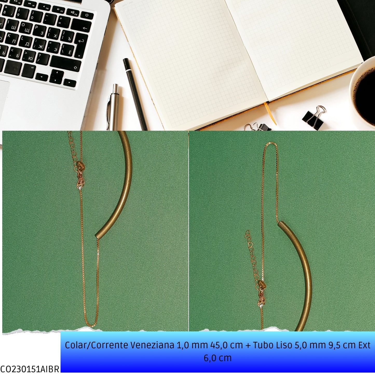 Colar/Corrente Veneziana 1.0 mm 45.0 cm + Tubo Liso 5.0 mm 9.5 cm Ext 6.0 cm   - Código.: CO230151AIBR  - Peso.: 7.9 gr