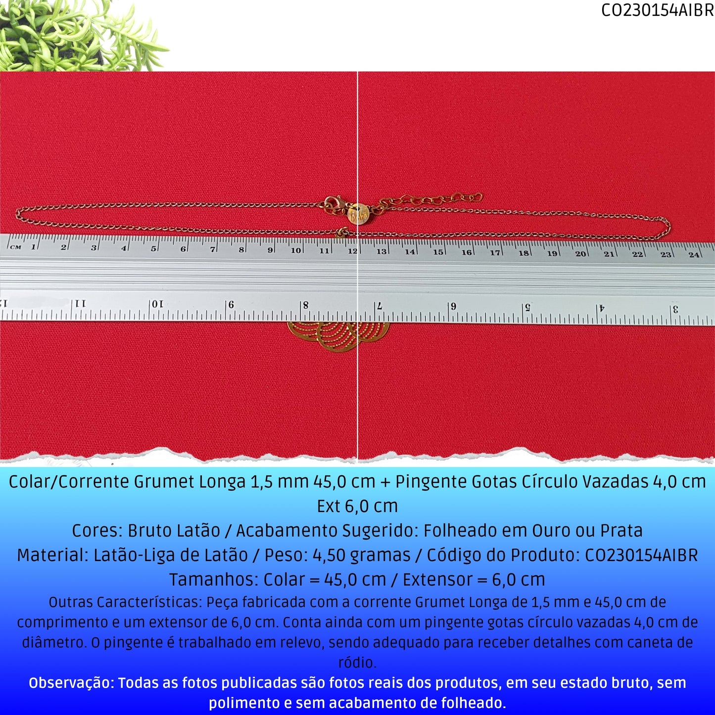 Colar/Corrente Grumet Longa 1.5 mm 45.0 cm + Pingente Gotas Círculo Vazadas 4.0 cm Ext 6.0 cm   - Código.: CO230154AIBR  - Peso.: 4.5 gr