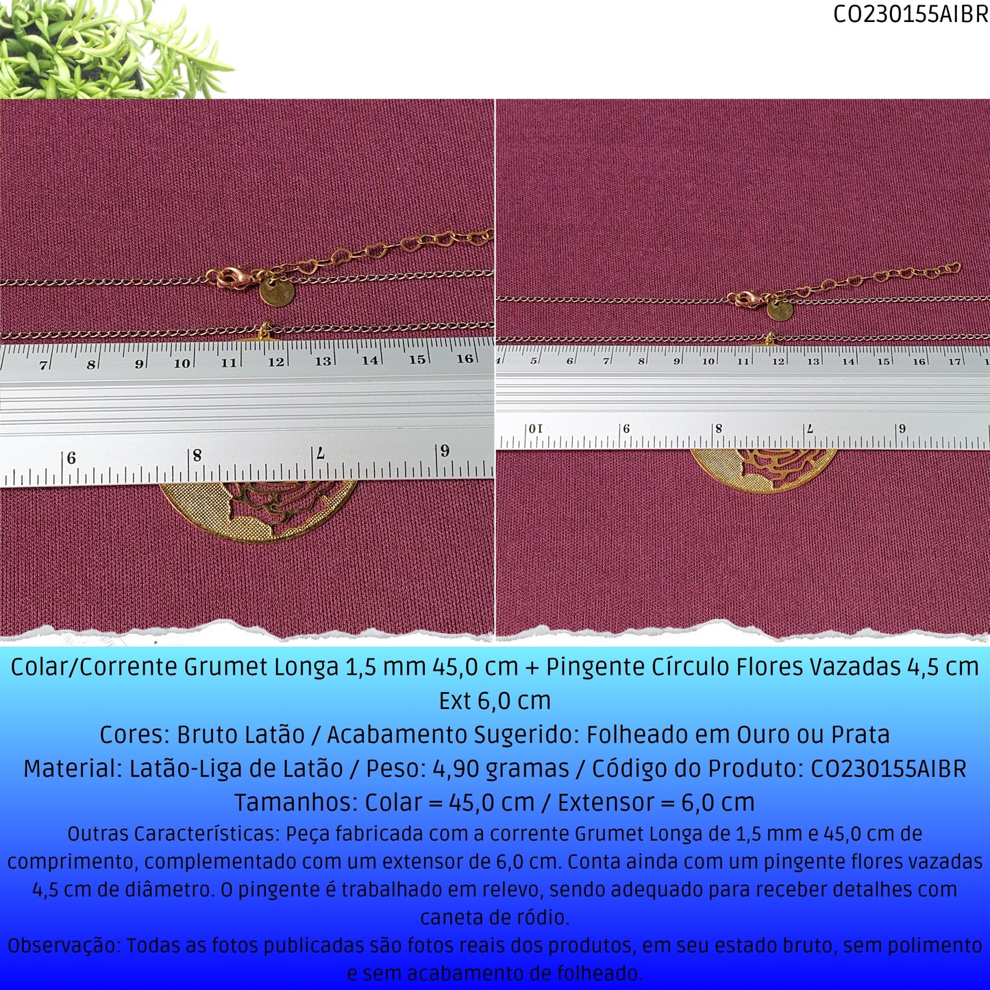 Colar/Corrente Grumet Longa 1.5 mm 45.0 cm + Pingente Círculo Flores Vazadas 4.5 cm Ext 6.0 cm   - Código.: CO230155AIBR  - Peso.: 4.9 gr