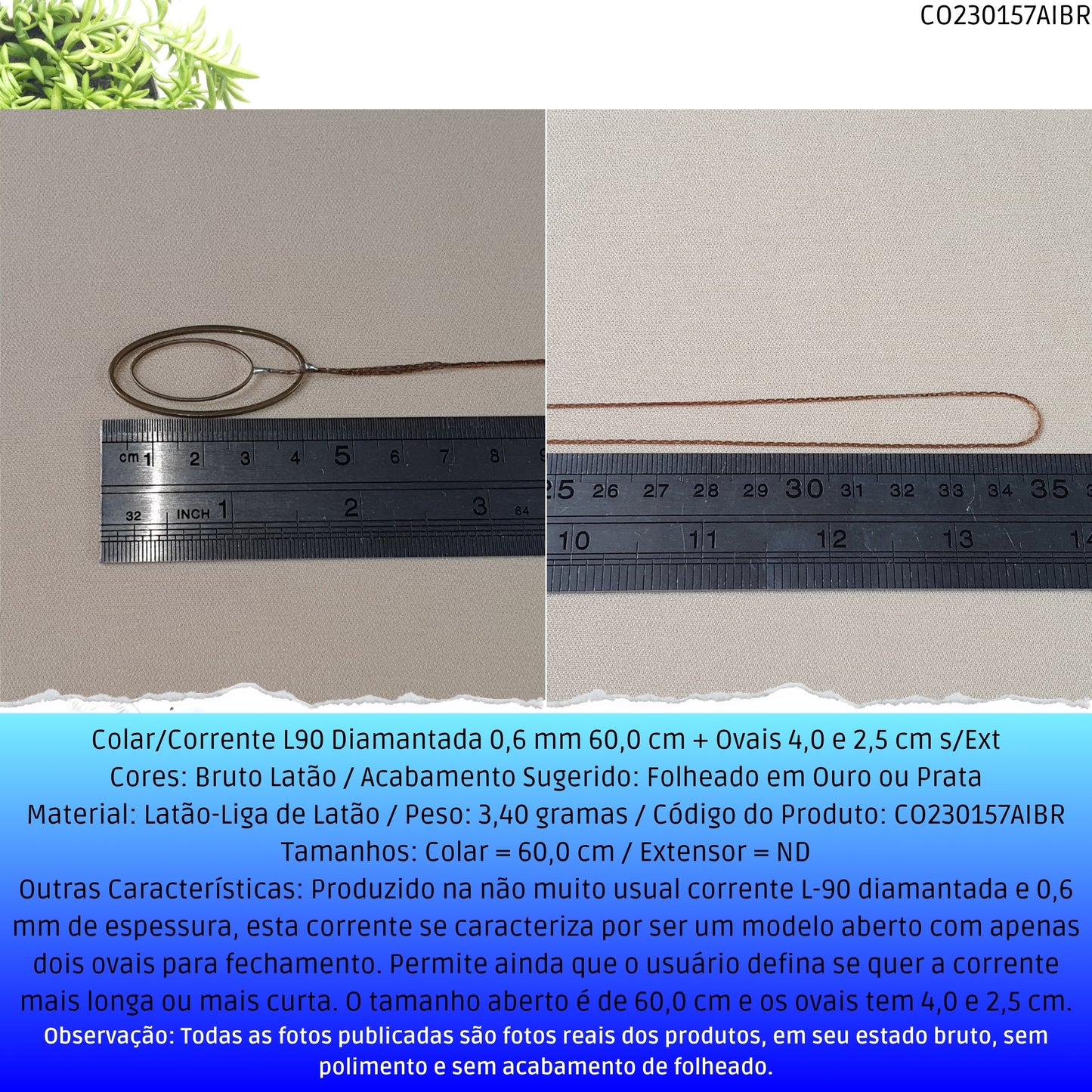 Colar/Corrente L90 Diamantada 0.6 mm 60.0 cm + Ovais 4.0 2.5 cm s/Ext  - Código.: CO230157AIBR  - Peso.: 3.4 gr