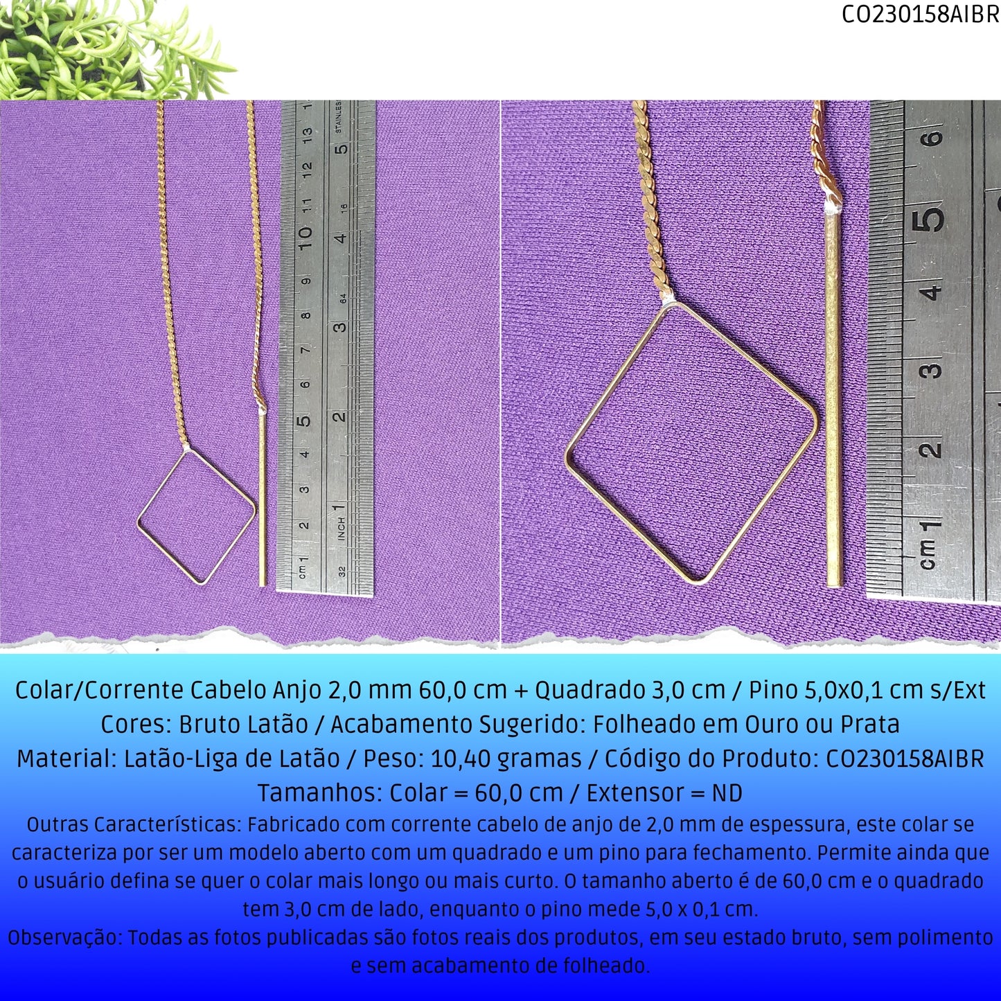 Colar/Corrente Cabelo Anjo 2.0 mm 60.0 cm + Quadrado 3.0 cm / Pino 5.0x0.1 cm s/Ext  - Código.: CO230158AIBR  - Peso.: 10.4 gr