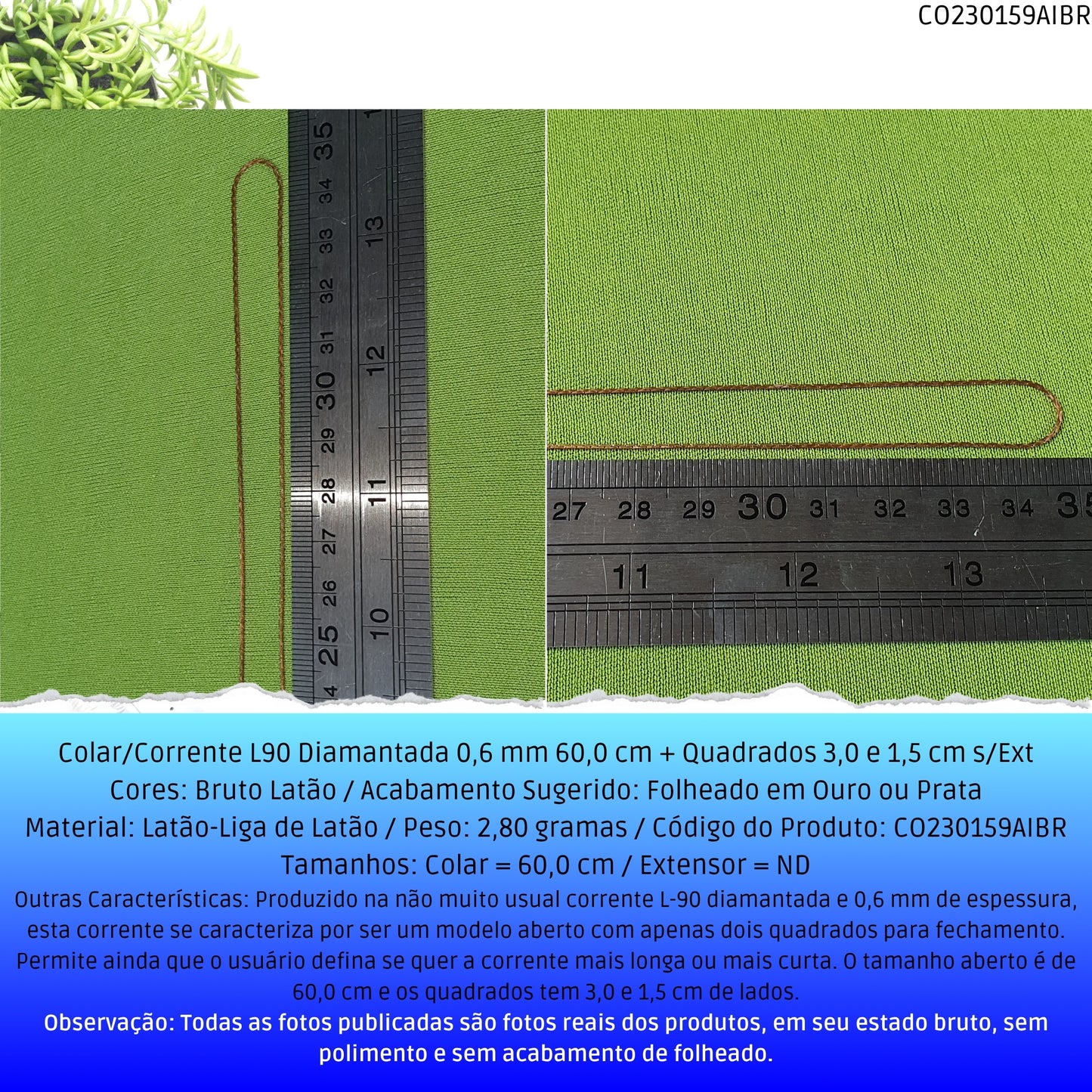 Colar/Corrente L90 Diamantada 0.6 mm 60.0 cm + Quadrados 3.0 x 1.5 cm s/Ext  - Código.: CO230159AIBR  - Peso.: 2.8 gr
