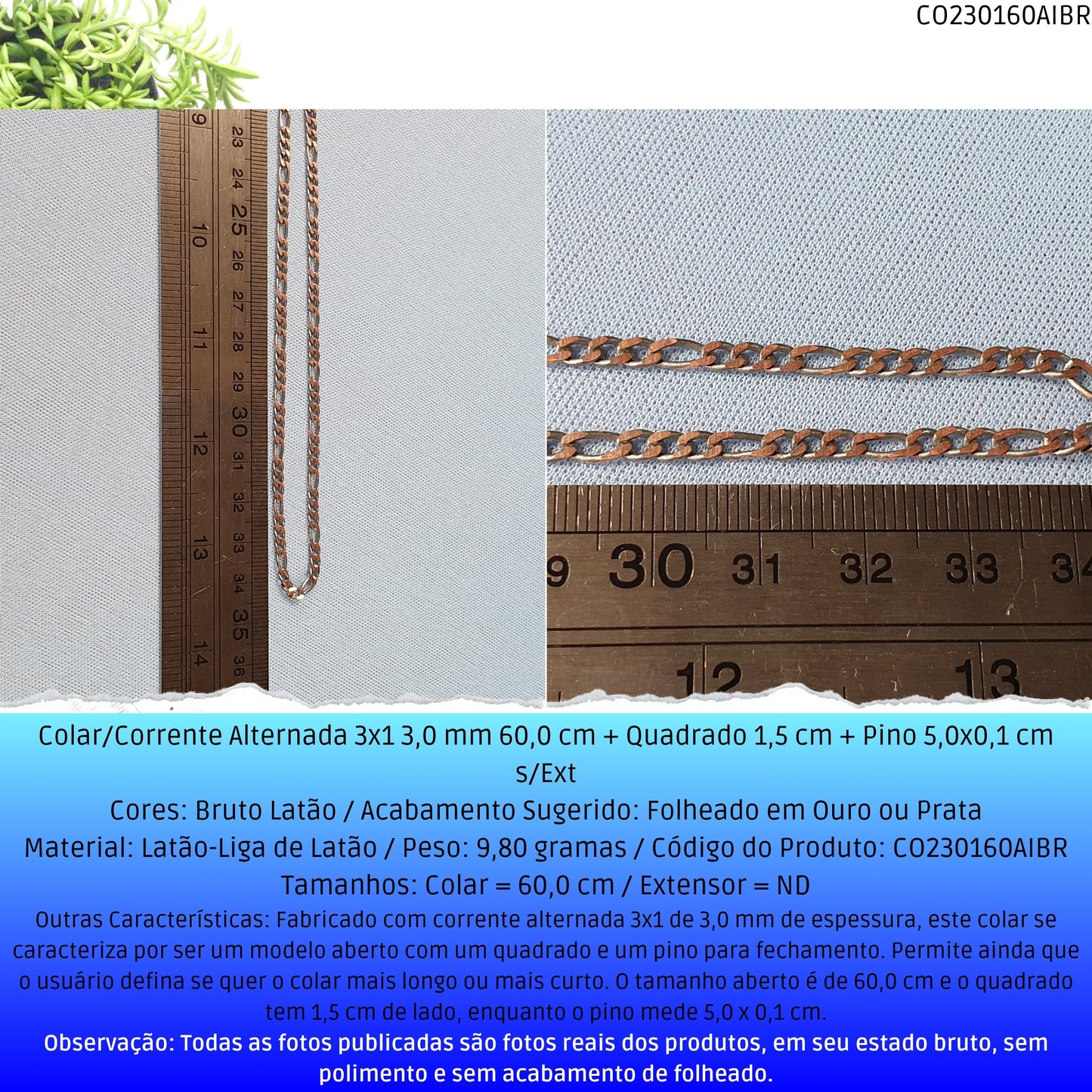 Colar/Corrente Alternada 3x1 3.0 mm 60.0 cm + Quadrado 1.5 cm + Pino 5.0x0.1 cm s/Ext  - Código.: CO230160AIBR  - Peso.: 9.8 gr