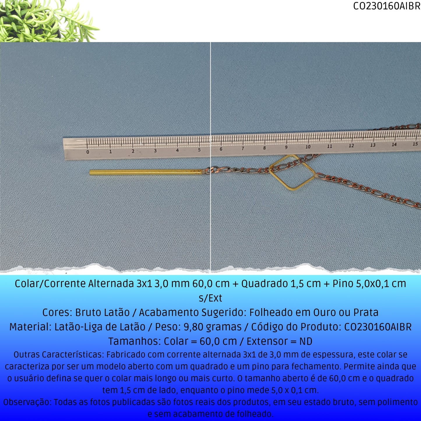 Colar/Corrente Alternada 3x1 3.0 mm 60.0 cm + Quadrado 1.5 cm + Pino 5.0x0.1 cm s/Ext  - Código.: CO230160AIBR  - Peso.: 9.8 gr