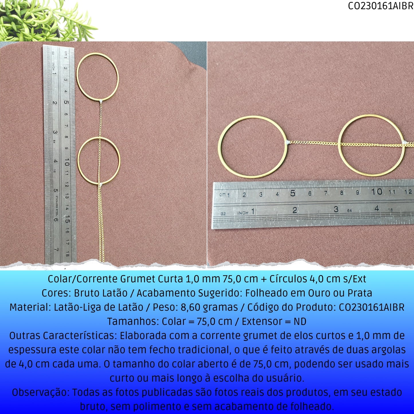 Colar/Corrente Grumet Curta 1.0 mm 75.0 cm + Círculos 4.0 cm s/Ext  - Código.: CO230161AIBR  - Peso.: 8.6 gr