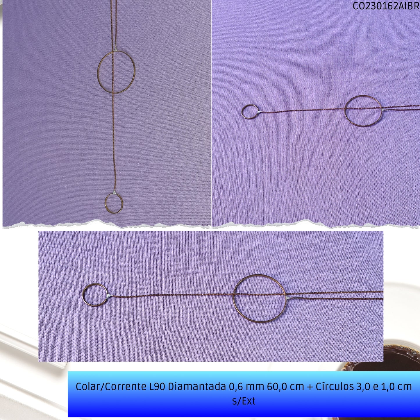 Colar/Corrente L90 Diamantada 0.6 mm 60.0 cm + Círculos 3.0 e 1.0 cm s/Ext  - Código.: CO230162AIBR  - Peso.: 2.6 gr
