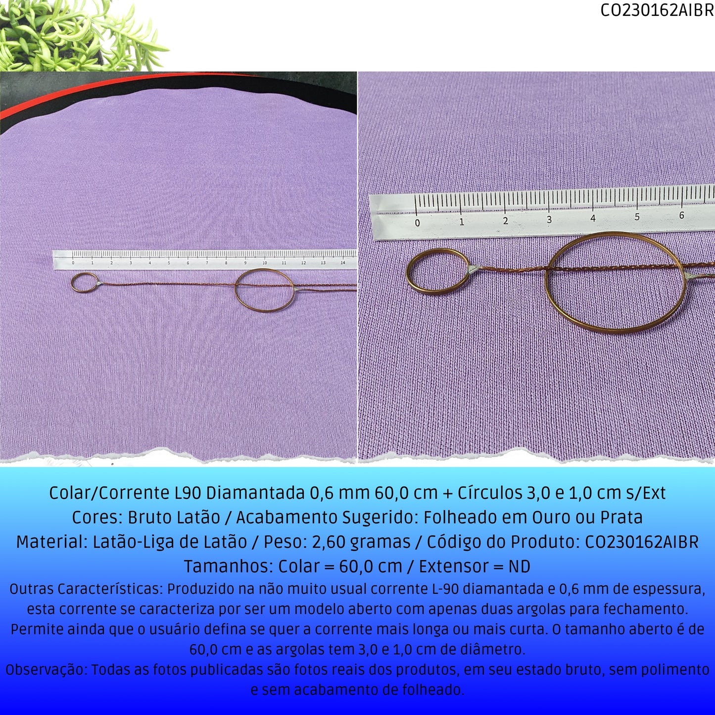 Colar/Corrente L90 Diamantada 0.6 mm 60.0 cm + Círculos 3.0 e 1.0 cm s/Ext  - Código.: CO230162AIBR  - Peso.: 2.6 gr