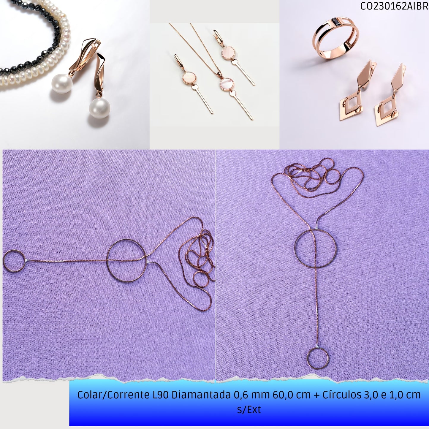 Colar/Corrente L90 Diamantada 0.6 mm 60.0 cm + Círculos 3.0 e 1.0 cm s/Ext  - Código.: CO230162AIBR  - Peso.: 2.6 gr