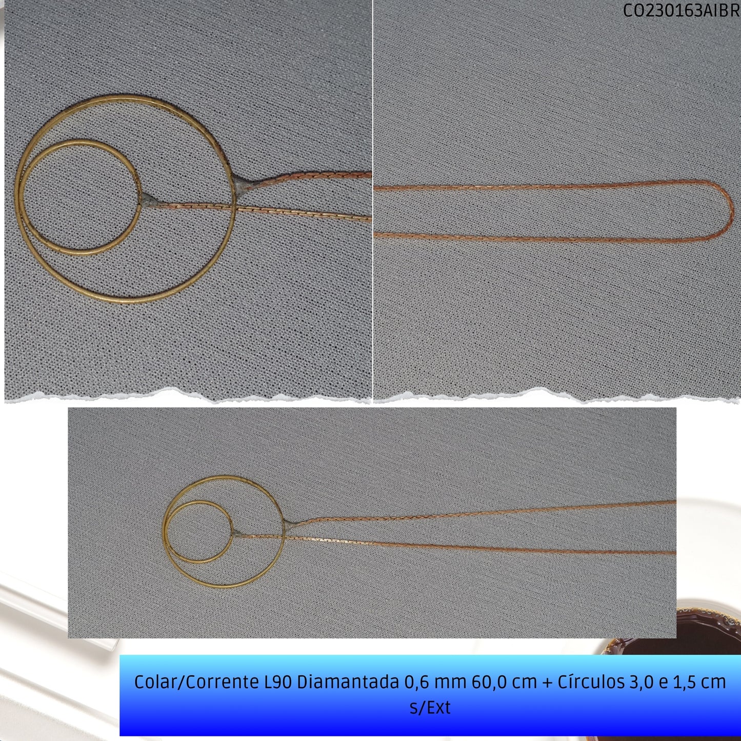 Colar/Corrente L90 Diamantada 0.6 mm 60.0 cm + Círculos 3.0 e 1.5 cm s/Ext  - Código.: CO230163AIBR  - Peso.: 2.5 gr